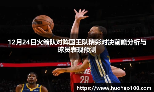 12月24日火箭队对阵国王队精彩对决前瞻分析与球员表现预测