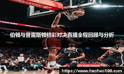 伯顿与普雷斯顿精彩对决直播全程回顾与分析